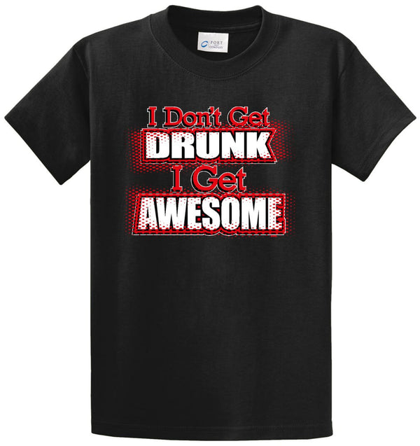 I Don'T Get Drunk I Get Awesome Printed Tee Shirt