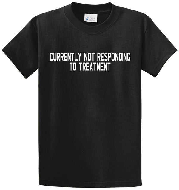 Not Responding To Treatment Printed Tee Shirt