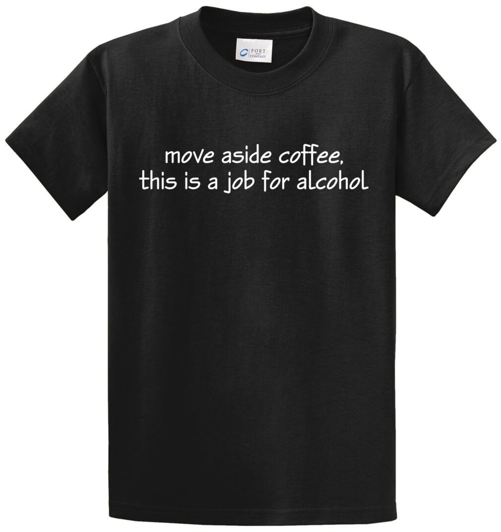 Move Aside Coffee, Job For Alcohol Printed Tee Shirt-1