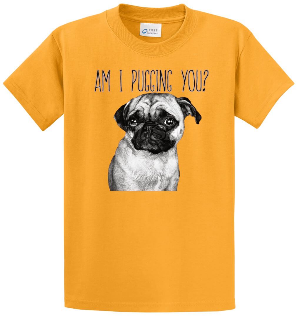 Am I Pugging You? Printed Tee Shirt-1